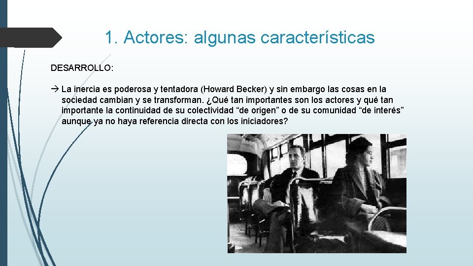 1. Actores: algunas características DESARROLLO: La inercia es poderosa y tentadora (Howard Becker) y