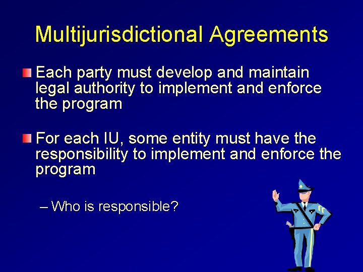 Multijurisdictional Agreements Each party must develop and maintain legal authority to implement and enforce