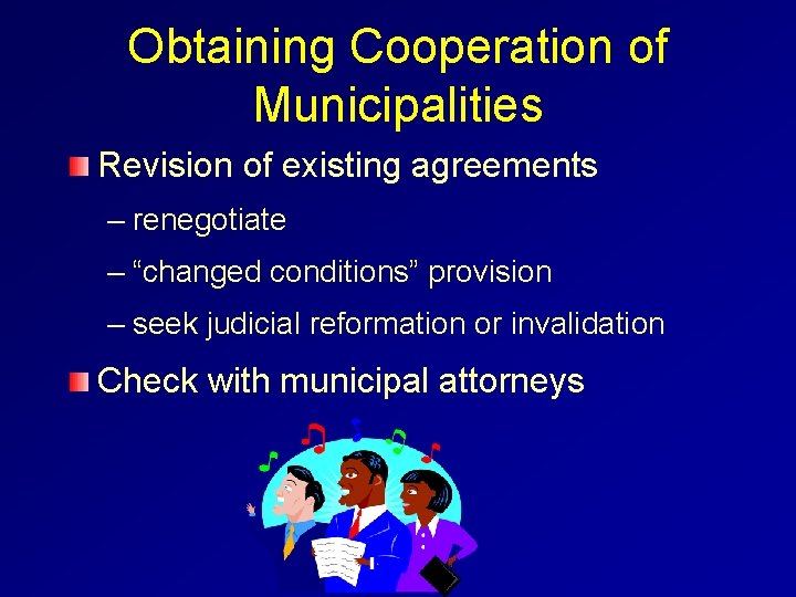 Obtaining Cooperation of Municipalities Revision of existing agreements – renegotiate – “changed conditions” provision