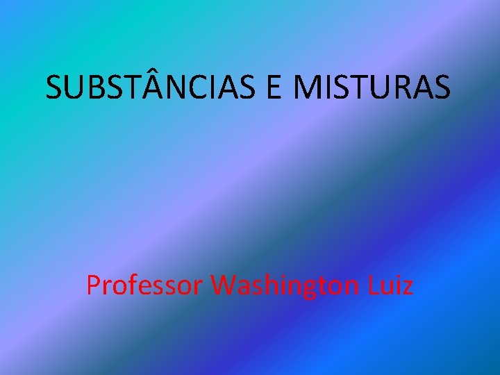 SUBST NCIAS E MISTURAS Professor Washington Luiz 