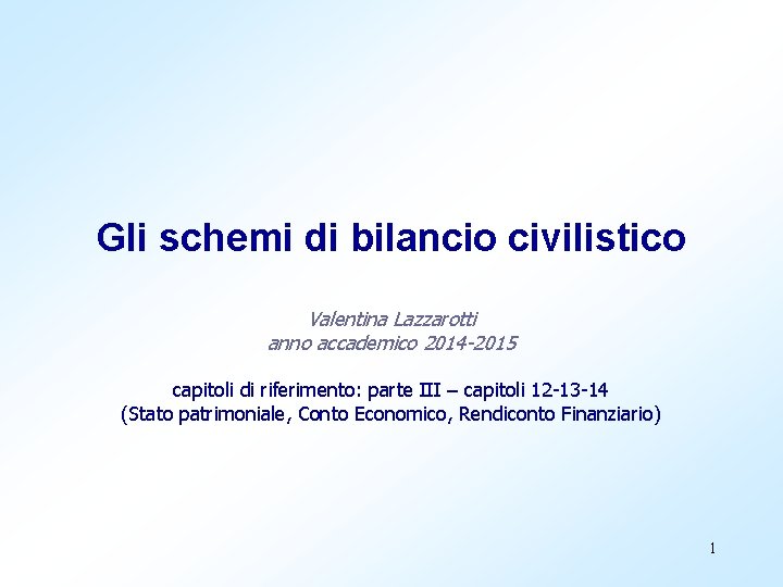 Gli schemi di bilancio civilistico Valentina Lazzarotti anno accademico 2014 -2015 capitoli di riferimento: