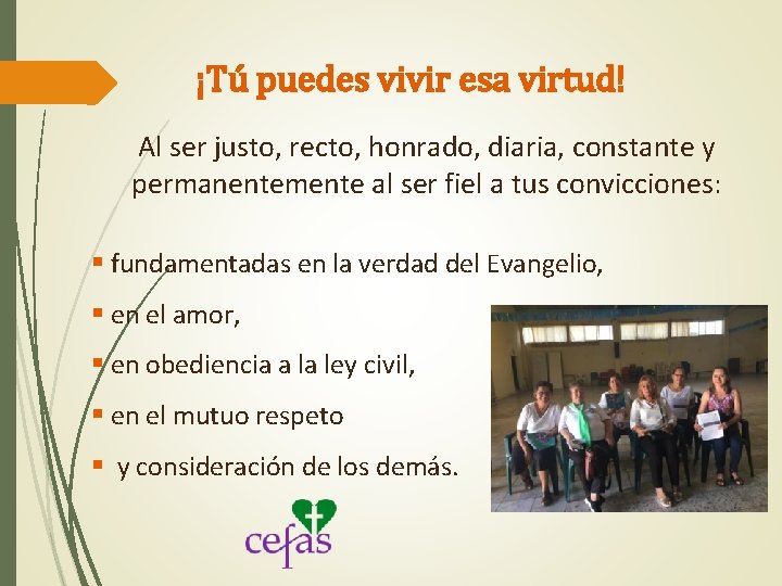 ¡Tú puedes vivir esa virtud! Al ser justo, recto, honrado, diaria, constante y permanentemente