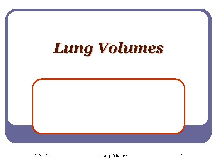 Lung Volumes 1/7/2022 Lung Volumes 1 