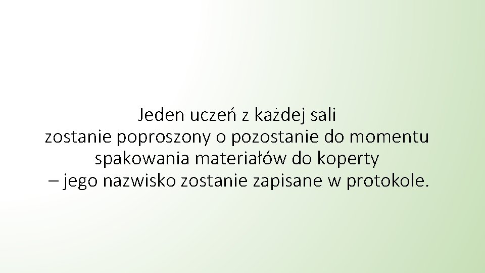 Jeden uczeń z każdej sali zostanie poproszony o pozostanie do momentu spakowania materiałów do