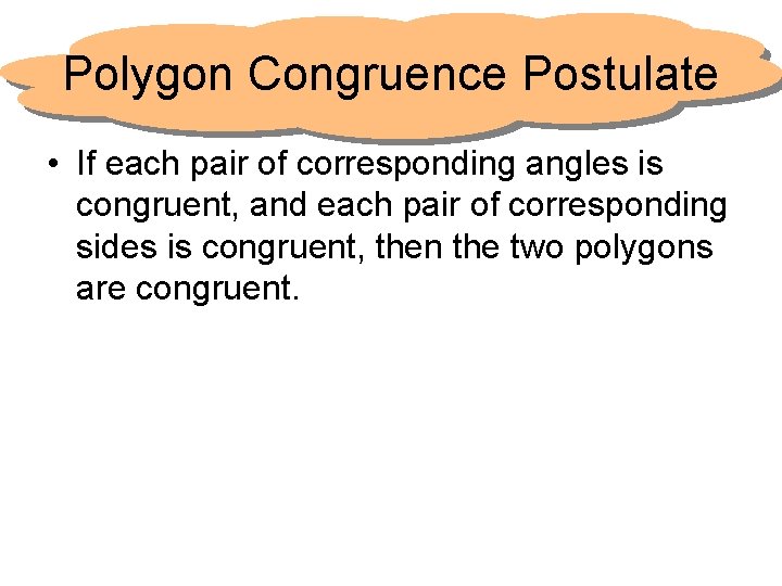 Polygon Congruence Postulate • If each pair of corresponding angles is congruent, and each