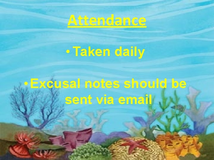 Attendance • Taken daily • Excusal notes should be sent via email 