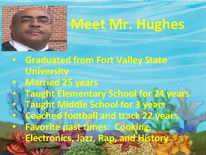 Meet Mr. Hughes • Graduated from Fort Valley State University • Married 25 years