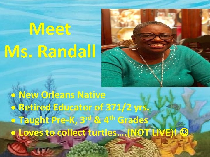 Meet Ms. Randall New Orleans Native Retired Educator of 371/2 yrs. Taught Pre-K, 3