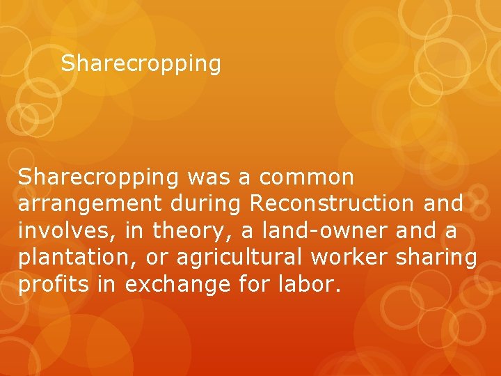 Sharecropping was a common arrangement during Reconstruction and involves, in theory, a land-owner and