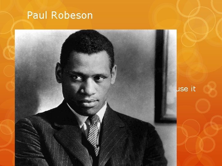 Paul Robeson (but don’t embed it in the video, because it will not work