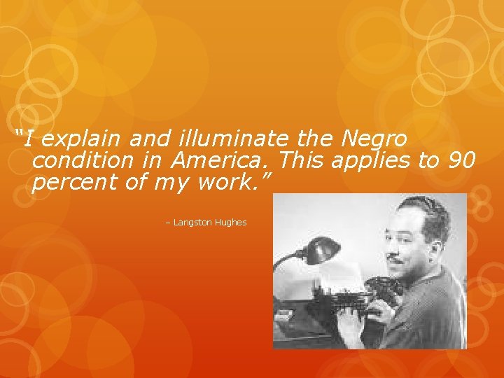 “I explain and illuminate the Negro condition in America. This applies to 90 percent