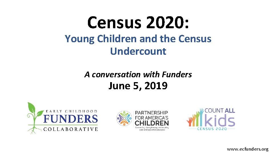 Census 2020: Young Children and the Census Undercount A conversation with Funders June 5,