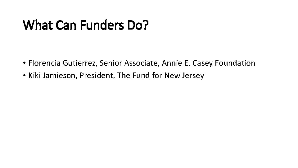 What Can Funders Do? • Florencia Gutierrez, Senior Associate, Annie E. Casey Foundation •