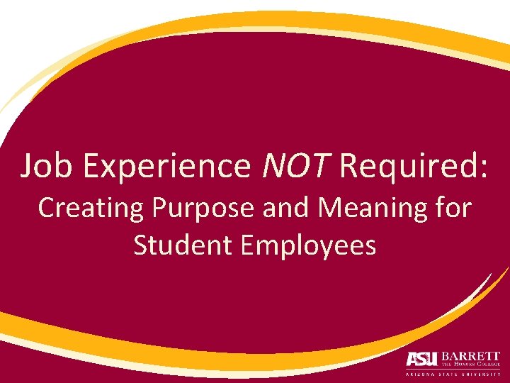 Job Experience NOT Required: Creating Purpose and Meaning for Student Employees 