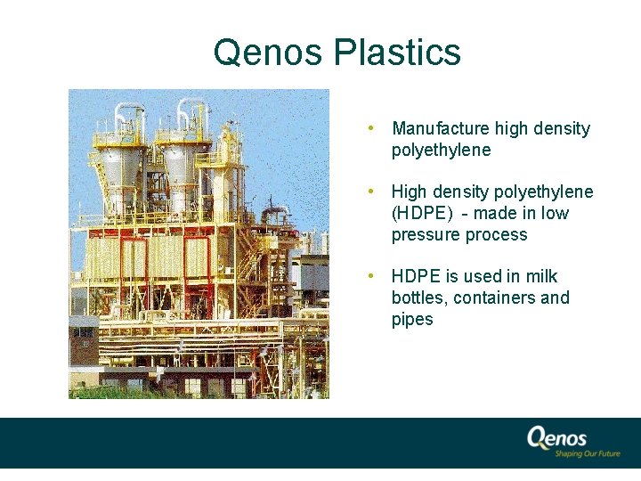 Qenos Plastics • Manufacture high density polyethylene • High density polyethylene (HDPE) - made