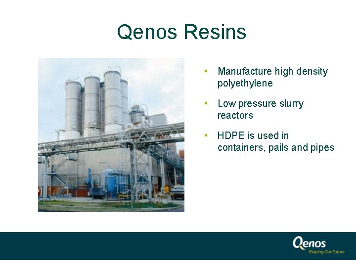 Qenos Resins • Manufacture high density polyethylene • Low pressure slurry reactors • HDPE