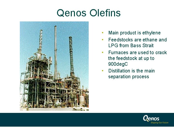 Qenos Olefins • Main product is ethylene • Feedstocks are ethane and LPG from