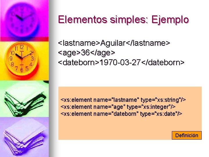 Elementos simples: Ejemplo <lastname>Aguilar</lastname> <age>36</age> <dateborn>1970 -03 -27</dateborn> <xs: element name="lastname" type="xs: string"/> <xs: