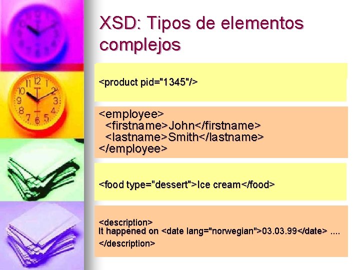 XSD: Tipos de elementos complejos <product pid="1345"/> <employee> <firstname>John</firstname> <lastname>Smith</lastname> </employee> <food type="dessert">Ice cream</food>