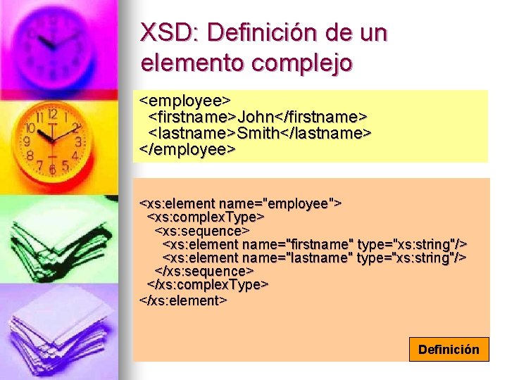 XSD: Definición de un elemento complejo <employee> <firstname>John</firstname> <lastname>Smith</lastname> </employee> <xs: element name="employee"> <xs:
