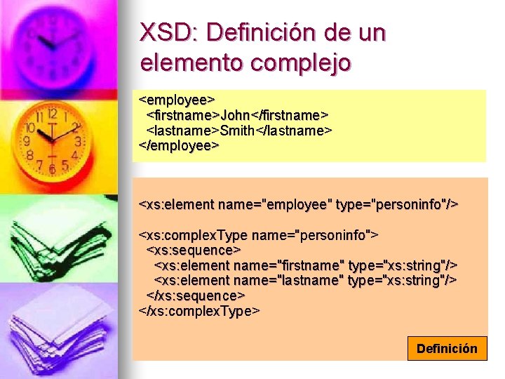 XSD: Definición de un elemento complejo <employee> <firstname>John</firstname> <lastname>Smith</lastname> </employee> <xs: element name="employee" type="personinfo"/>