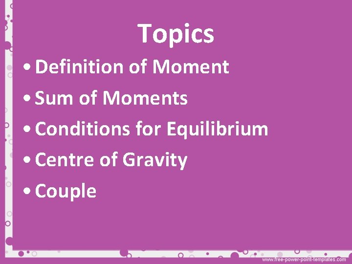 Topics • Definition of Moment • Sum of Moments • Conditions for Equilibrium •