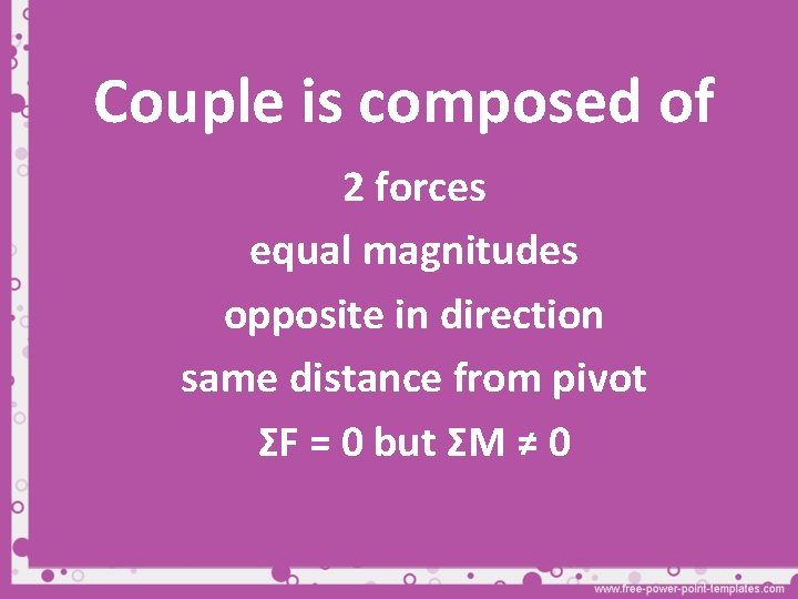 Couple is composed of 2 forces equal magnitudes opposite in direction same distance from