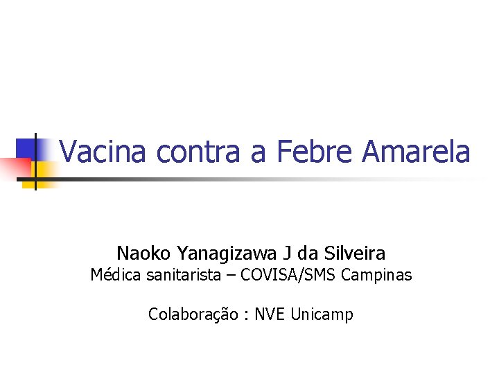 Vacina contra a Febre Amarela Naoko Yanagizawa J da Silveira Médica sanitarista – COVISA/SMS