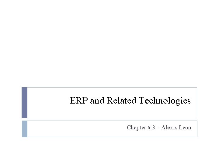 ERP and Related Technologies Chapter # 3 – Alexis Leon 