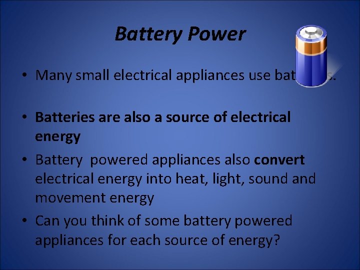 Battery Power • Many small electrical appliances use batteries. • Batteries are also a