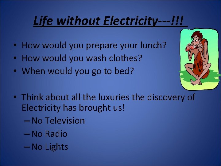 Life without Electricity---!!! • How would you prepare your lunch? • How would you