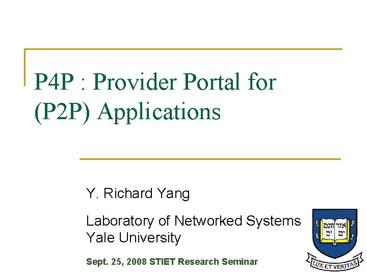 P 4 P : Provider Portal for (P 2 P) Applications Y. Richard Yang