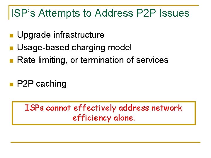 ISP’s Attempts to Address P 2 P Issues n Upgrade infrastructure Usage-based charging model