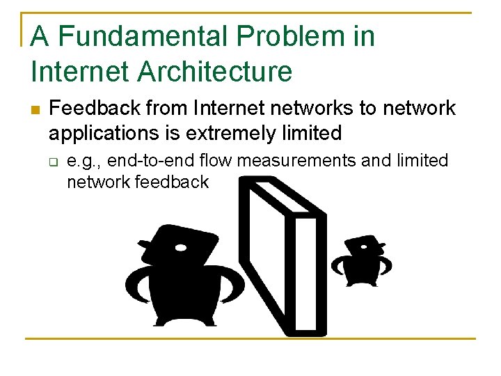 A Fundamental Problem in Internet Architecture n Feedback from Internet networks to network applications