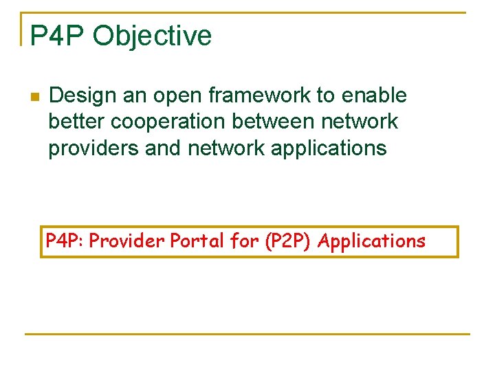 P 4 P Objective n Design an open framework to enable better cooperation between