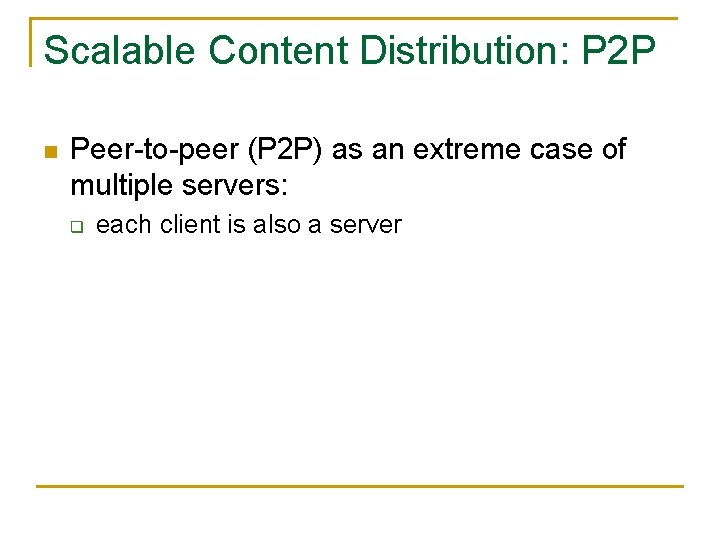 Scalable Content Distribution: P 2 P n Peer-to-peer (P 2 P) as an extreme