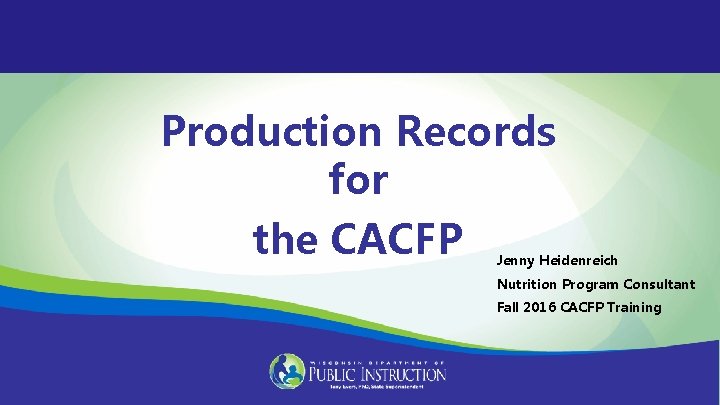 Production Records for the CACFP Jenny Heidenreich Nutrition Program Consultant Fall 2016 CACFP Training Production Records for the CACFP Jenny Heidenreich Nutrition Program Consultant Fall 2016 CACFP Training