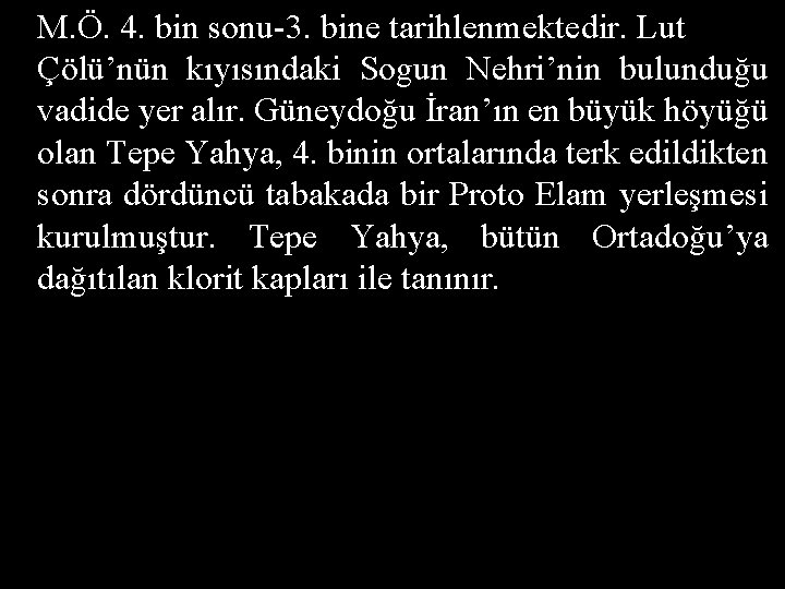 M. Ö. 4. bin sonu-3. bine tarihlenmektedir. Lut Çölü’nün kıyısındaki Sogun Nehri’nin bulunduğu vadide