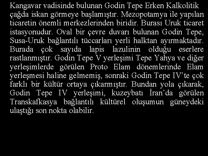 Kangavar vadisinde bulunan Godin Tepe Erken Kalkolitik çağda iskan görmeye başlamıştır. Mezopotamya ile yapılan
