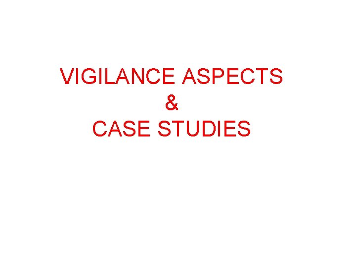 VIGILANCE ASPECTS & CASE STUDIES 