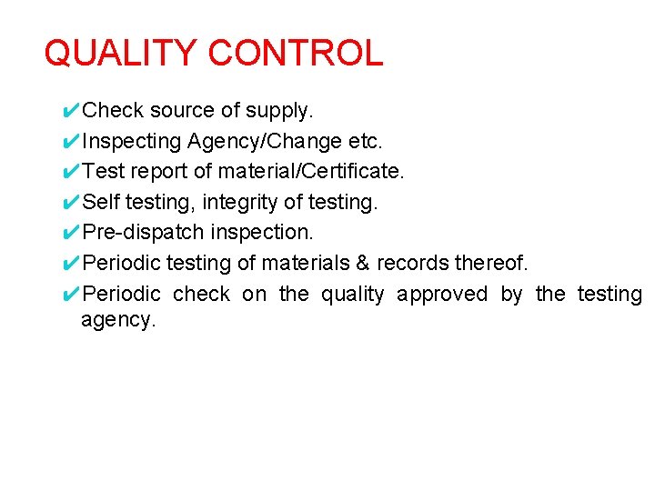 QUALITY CONTROL ✔Check source of supply. ✔Inspecting Agency/Change etc. ✔Test report of material/Certificate. ✔Self