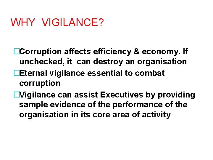 WHY VIGILANCE? �Corruption affects efficiency & economy. If unchecked, it can destroy an organisation