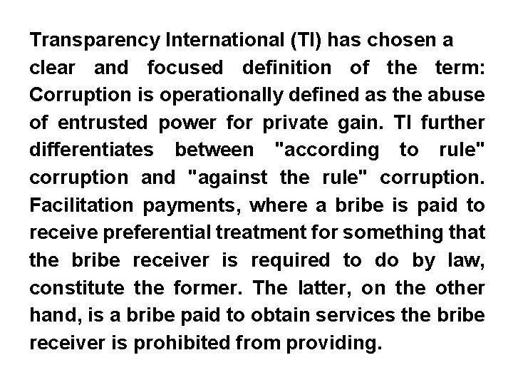 Transparency International (TI) has chosen a clear and focused definition of the term: Corruption
