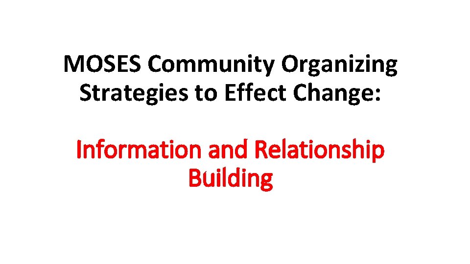 MOSES Community Organizing Strategies to Effect Change: Information and Relationship Building 