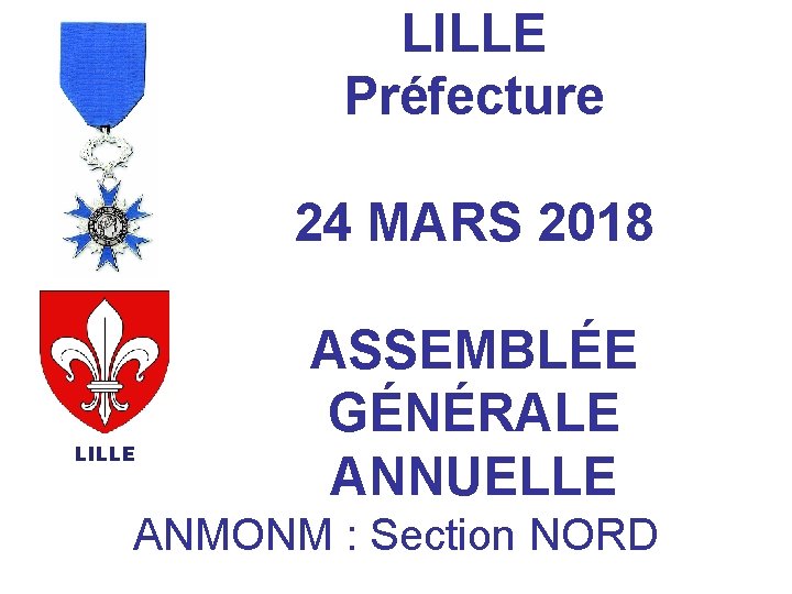 LILLE Préfecture 24 MARS 2018 LILLE ASSEMBLÉE GÉNÉRALE ANNUELLE ANMONM : Section NORD 