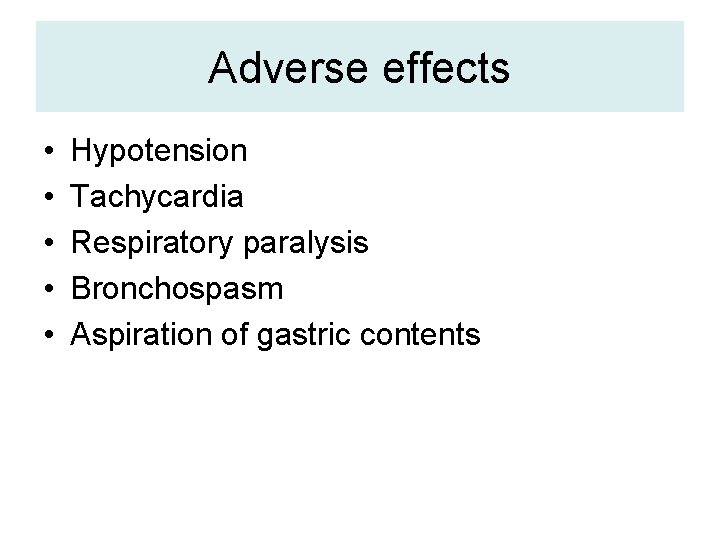 Adverse effects • • • Hypotension Tachycardia Respiratory paralysis Bronchospasm Aspiration of gastric contents