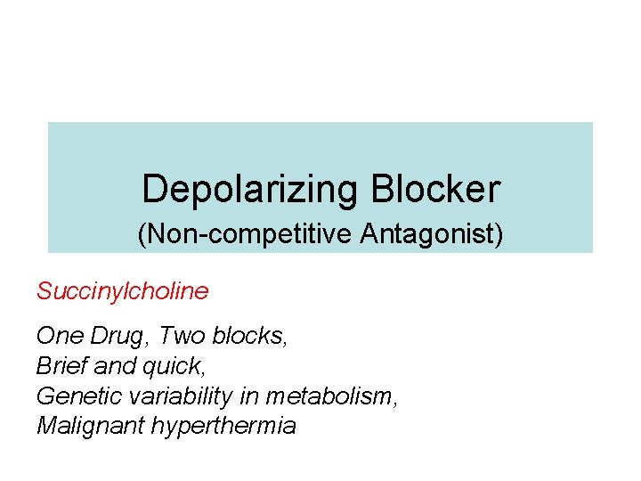 Depolarizing Blocker (Non-competitive Antagonist) Succinylcholine One Drug, Two blocks, Brief and quick, Genetic variability