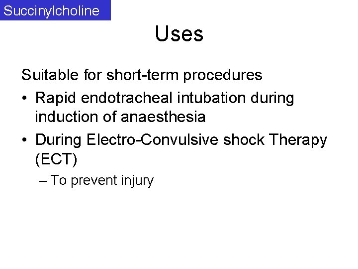 Succinylcholine Uses Suitable for short-term procedures • Rapid endotracheal intubation during induction of anaesthesia