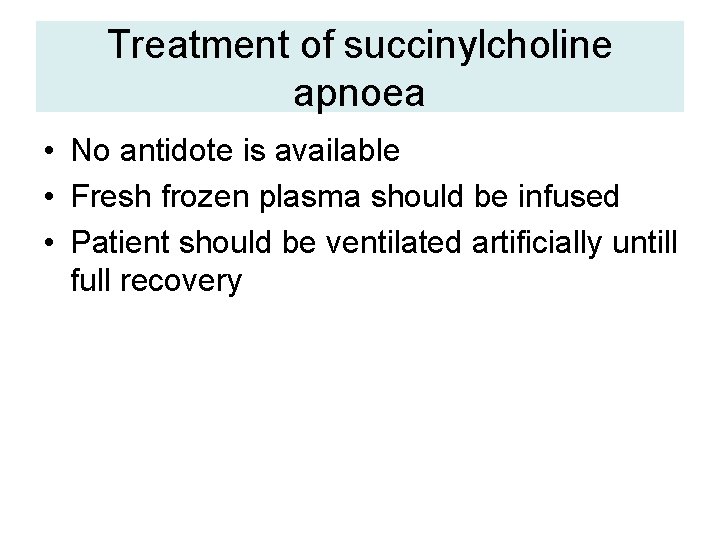 Treatment of succinylcholine apnoea • No antidote is available • Fresh frozen plasma should