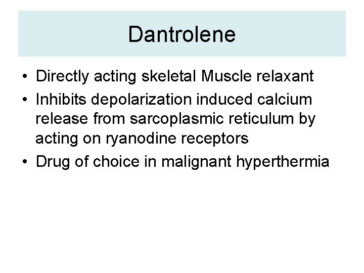 Dantrolene • Directly acting skeletal Muscle relaxant • Inhibits depolarization induced calcium release from